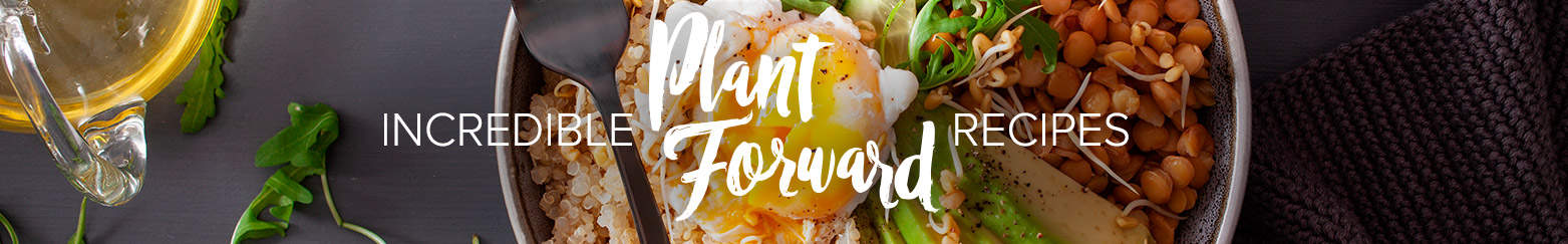 Incredible Plant-Forward Recipes