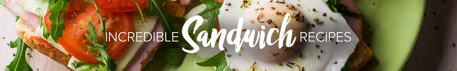 Incredible Sandwich Recipes