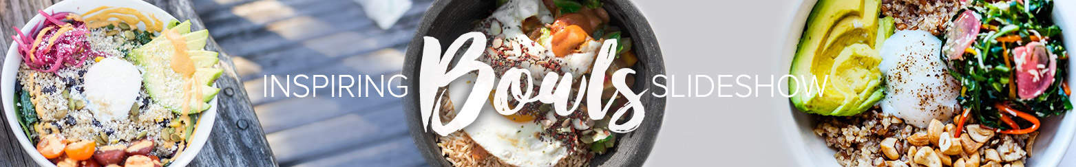 Inspiring Bowls Slideshow